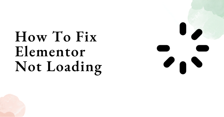 How To Fix Elementor Not Loading