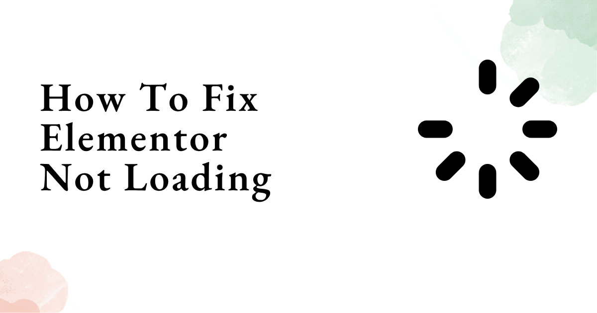 How To Fix Elementor Not Loading