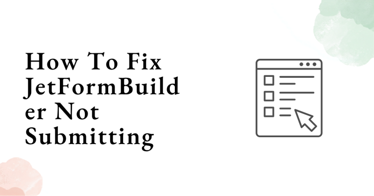 How To Fix JetFormBuilder Not Submitting