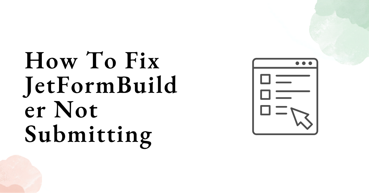 How To Fix JetFormBuilder Not Submitting